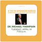 4 to 14 Speaker Series Welcomes Dr. Michael G. Thompson 4 to 14 Speaker Series Welcomes Dr. Michael G. Thompson