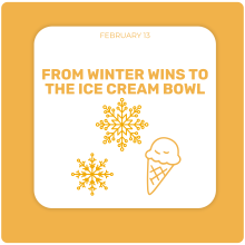 From Winter Wins to the Ice Cream Bowl